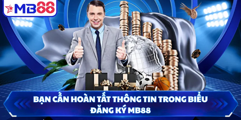 Bạn cần hoàn tất thông tin trong biểu đăng ký MB88