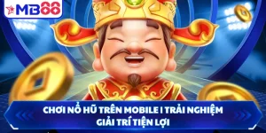 Chơi Nổ Hũ Trên Mobile | Trải Nghiệm Giải Trí Tiện Lợi