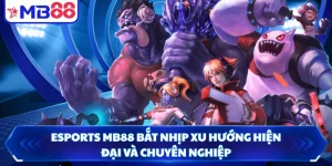 Esports MB88 Bắt Nhịp Xu Hướng Hiện Đại Và Chuyên Nghiệp