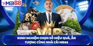 Kinh Nghiệm Chọn Số Hiệu Quả, Ấn Tượng Cùng Nhà Cái MB88