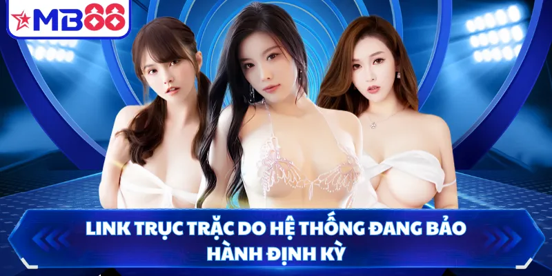 Link trục trặc do hệ thống đang bảo hành định kỳ