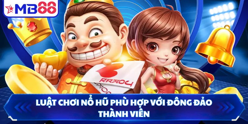 Luật chơi nổ hũ phù hợp với đông đảo thành viên
