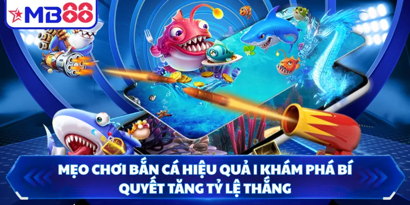 Mẹo Chơi Bắn Cá Hiệu Quả | Khám Phá Bí Quyết Tăng Tỷ Lệ Thắng
