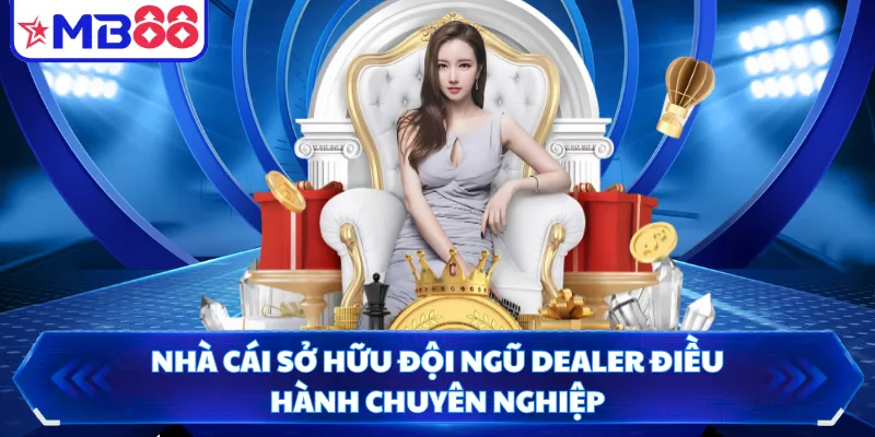 Nhà cái sở hữu đội ngũ Dealer điều hành chuyên nghiệp