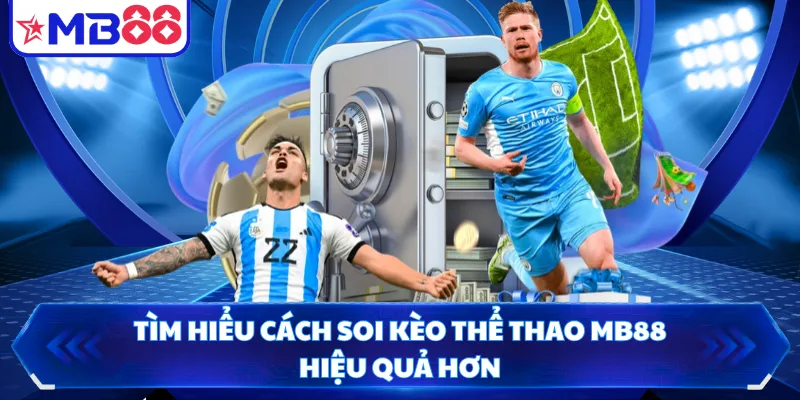 Tìm hiểu cách soi kèo thể thao MB88 hiệu quả hơn