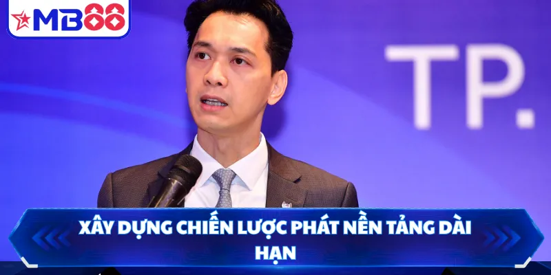 Xây dựng chiến lược phát nền tảng dài hạn